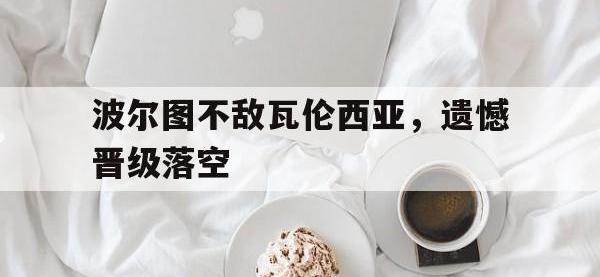 在线娱乐-波尔图不敌瓦伦西亚，遗憾晋级落空
