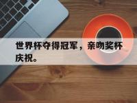 在线娱乐-世界杯夺得冠军，亲吻奖杯庆祝。