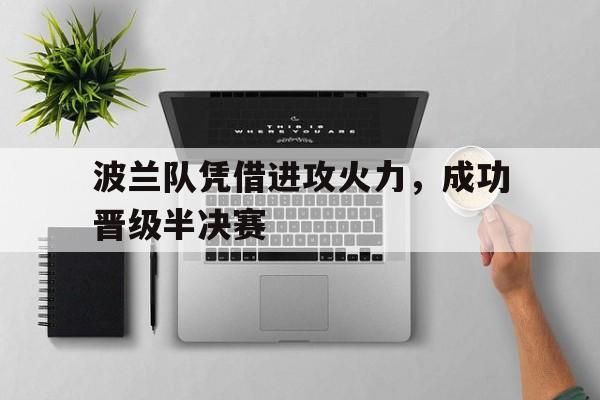波兰队凭借进攻火力，成功晋级半决赛