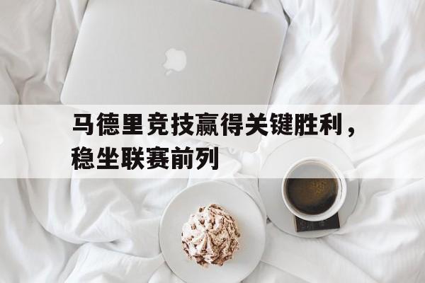 马德里竞技赢得关键胜利，稳坐联赛前列